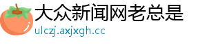 大众新闻网老总是